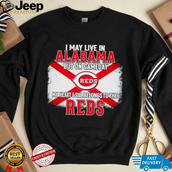 I May Live In Alabama But On Gameday My Heart & Soul Belongs To Cincinnati Reds T shirt