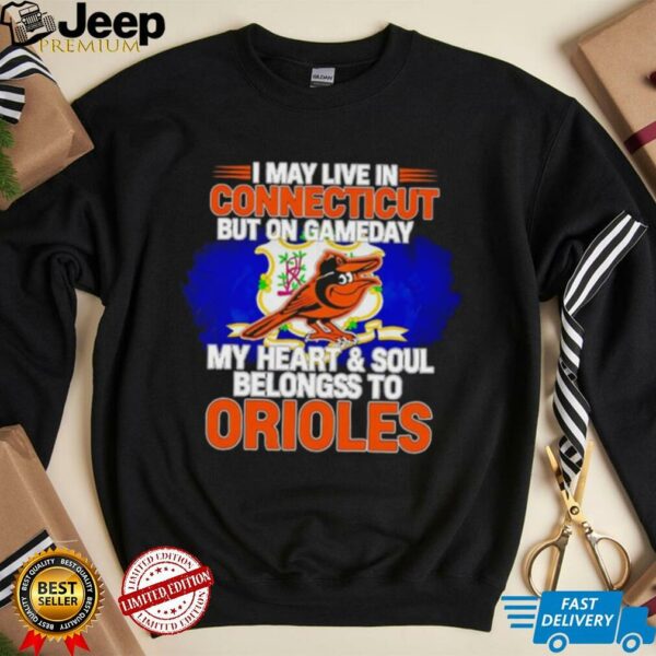I May Live In Connecticut But On Gameday My Heart & Soul Belongs To Baltimore Orioles T shirt