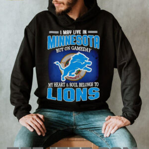 I May Live In Minnesota But On Gameday My Heart Soul Belong To Detroit Lions T shirt