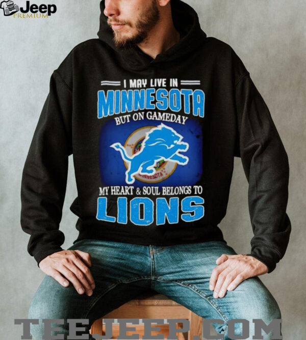 I May Live In Minnesota But On Gameday My Heart Soul Belong To Detroit Lions T shirt
