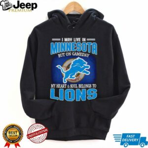 I May Live In Minnesota But On Gameday My Heart Soul Belong To Detroit Lions T shirt