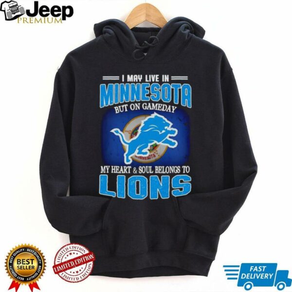 I May Live In Minnesota But On Gameday My Heart Soul Belong To Detroit Lions T shirt