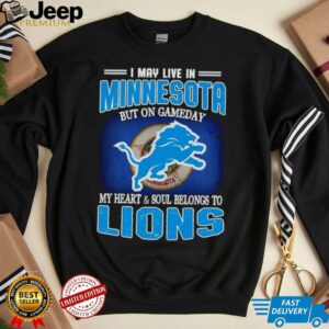 I May Live In Minnesota But On Gameday My Heart Soul Belong To Detroit Lions T shirt