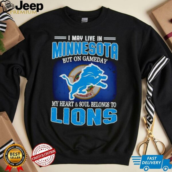 I May Live In Minnesota But On Gameday My Heart Soul Belong To Detroit Lions T shirt