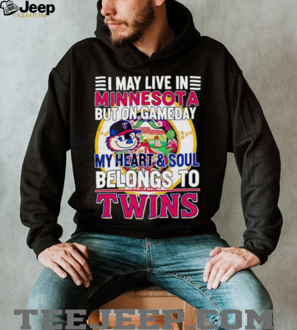 I May Live In Minnesota But On Gameday My Heart & Soul Belongs To Minnesota Twins T shirt