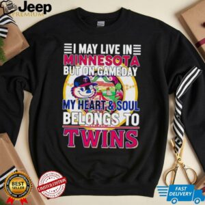 I May Live In Minnesota But On Gameday My Heart & Soul Belongs To Minnesota Twins T shirt