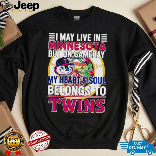 I May Live In Minnesota But On Gameday My Heart & Soul Belongs To Minnesota Twins T shirt