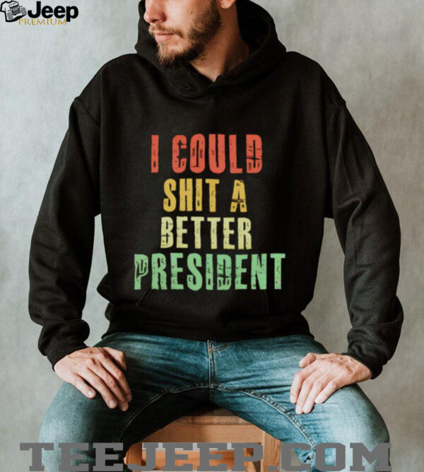 I could sht a bettter president shirt