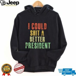 I could sht a bettter president shirt