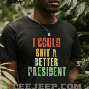 I could sht a bettter president shirt