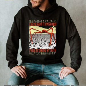 I have made it awkward I will be taking my leave Japanese shirt