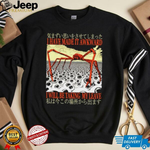 I have made it awkward I will be taking my leave Japanese shirt