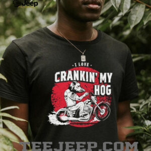 I love crankin’ my hog shirt