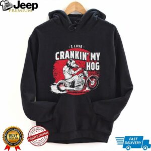 I love crankin’ my hog shirt