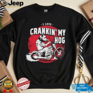 I love crankin’ my hog shirt