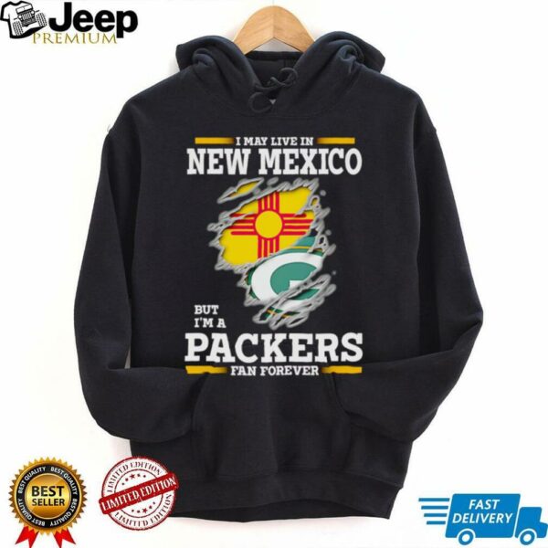 I may live in New Mexico but I’m a Green Bay Packers fan forever shirt