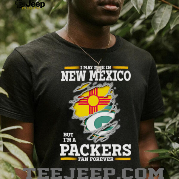 I may live in New Mexico but I’m a Green Bay Packers fan forever shirt