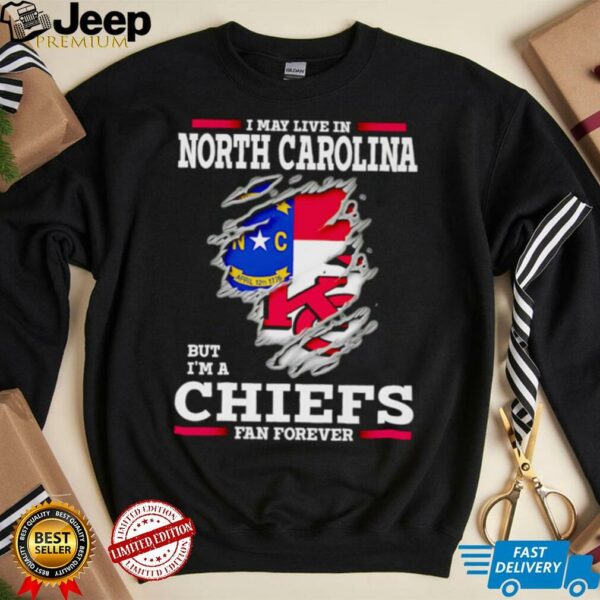 I may live in North Carolina but I’m a Kansas City Chiefs fan forever shirt
