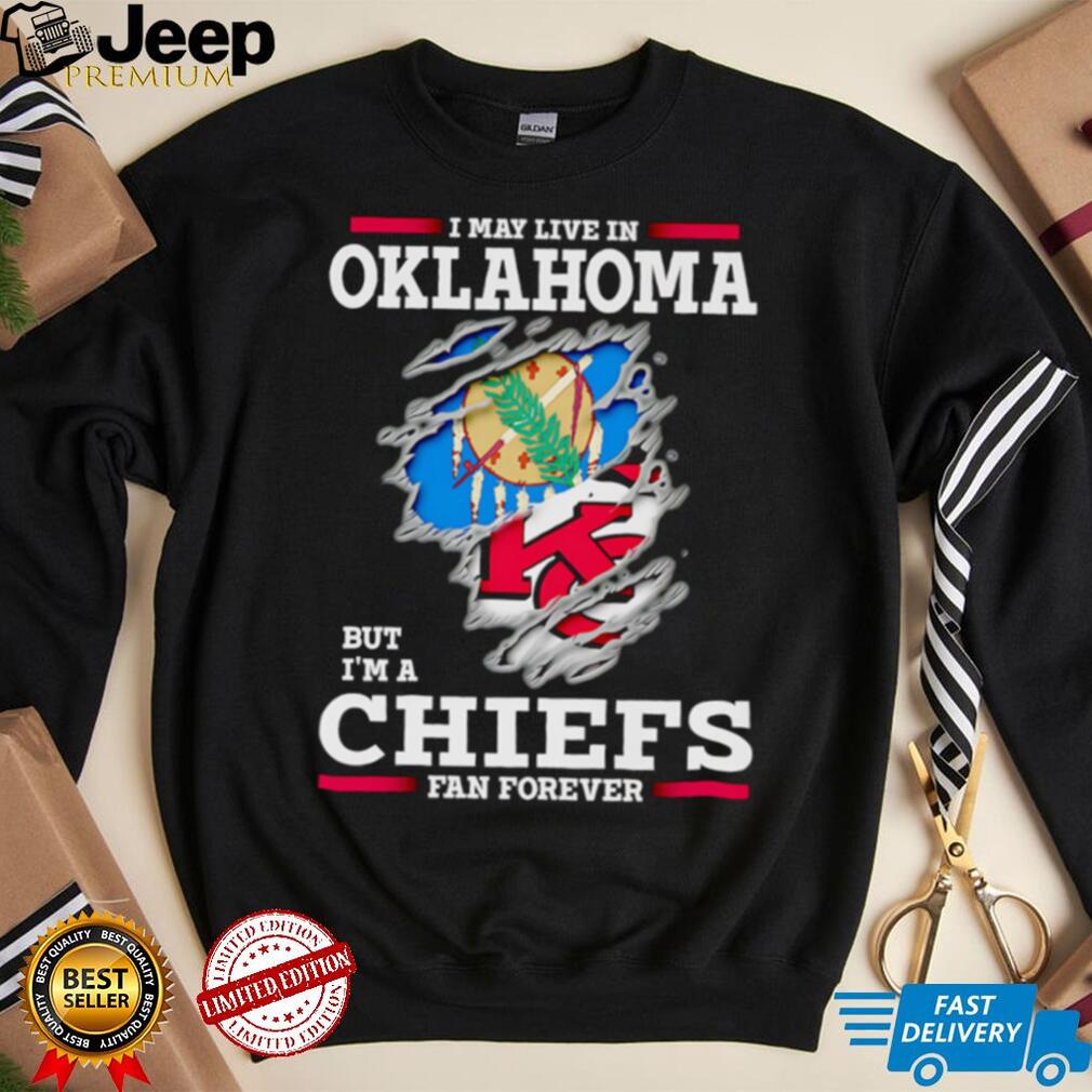 I may live in Oklahoma but I'm a Kansas City Chiefs fan forever shirt design