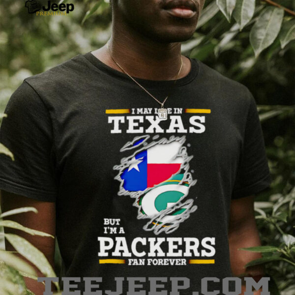 I may live in Texas but I’m a Green Bay Packers fan forever shirt