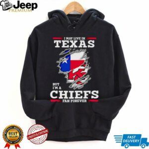 I may live in Texas but I’m a Kansas City Chiefs fan forever shirt