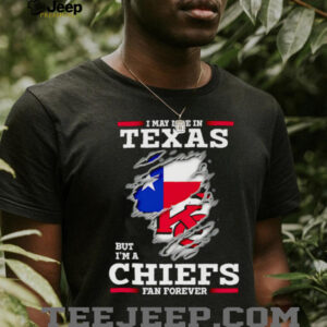 I may live in Texas but I’m a Kansas City Chiefs fan forever shirt