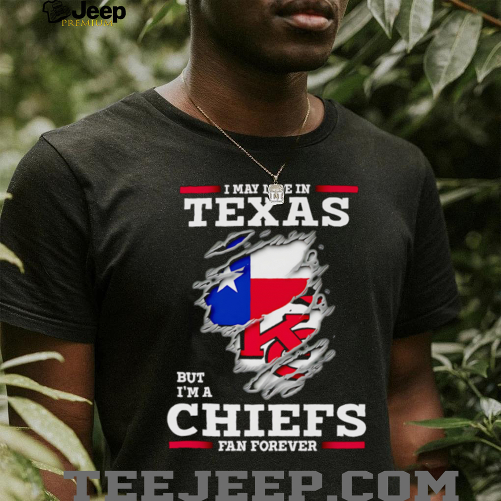 I may live in Texas but I’m a Kansas City Chiefs fan forever shirt I may live in Texas but I’m a Kansas City Chiefs fan forever shirt