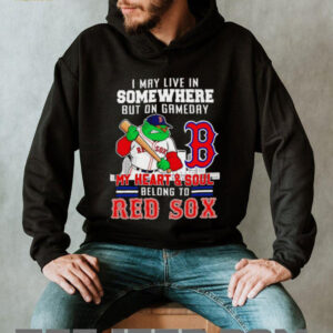 I may live in somewhere but on gameday my heart and soul belong to Boston Red Sox shirt