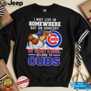 I may live in somewhere but on gameday my heart and soul belong to Chicago Cubs shirt