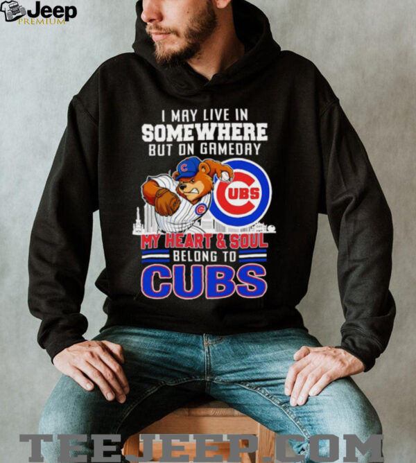 I may live in somewhere but on gameday my heart and soul belong to Chicago Cubs shirt