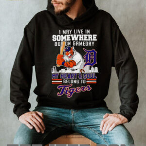 I may live in somewhere but on gameday my heart and soul belong to Detroit Tigers shirt