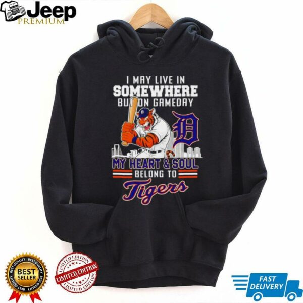 I may live in somewhere but on gameday my heart and soul belong to Detroit Tigers shirt