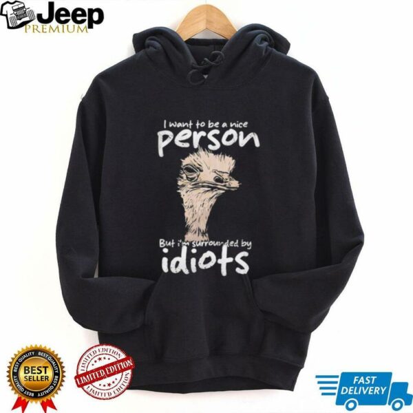 I want to be a nice person but I’m surrounded by idiots shirt