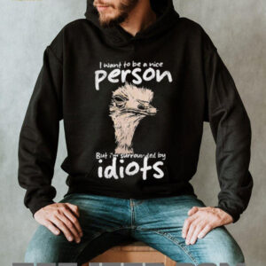 I want to be a nice person but I’m surrounded by idiots shirt