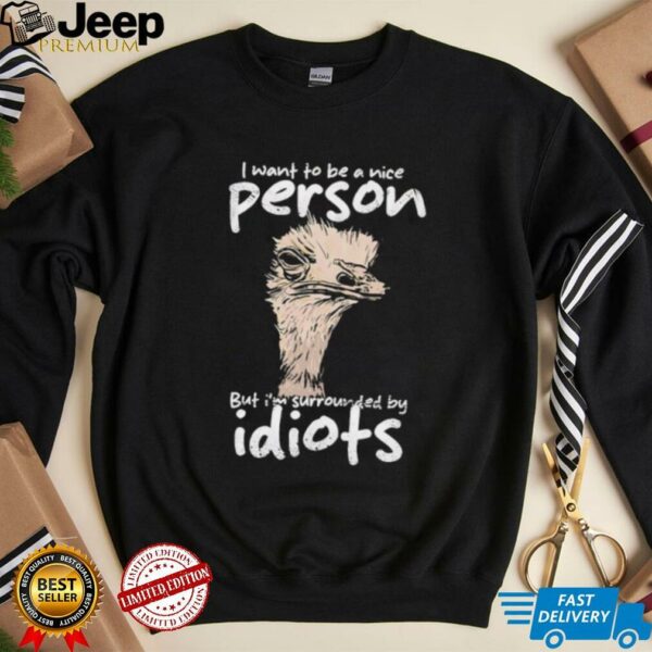 I want to be a nice person but I’m surrounded by idiots shirt