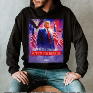 I was the hunted now I’m the hunter president Donald...