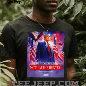 I was the hunted now I’m the hunter president Donald J. Trump shirt