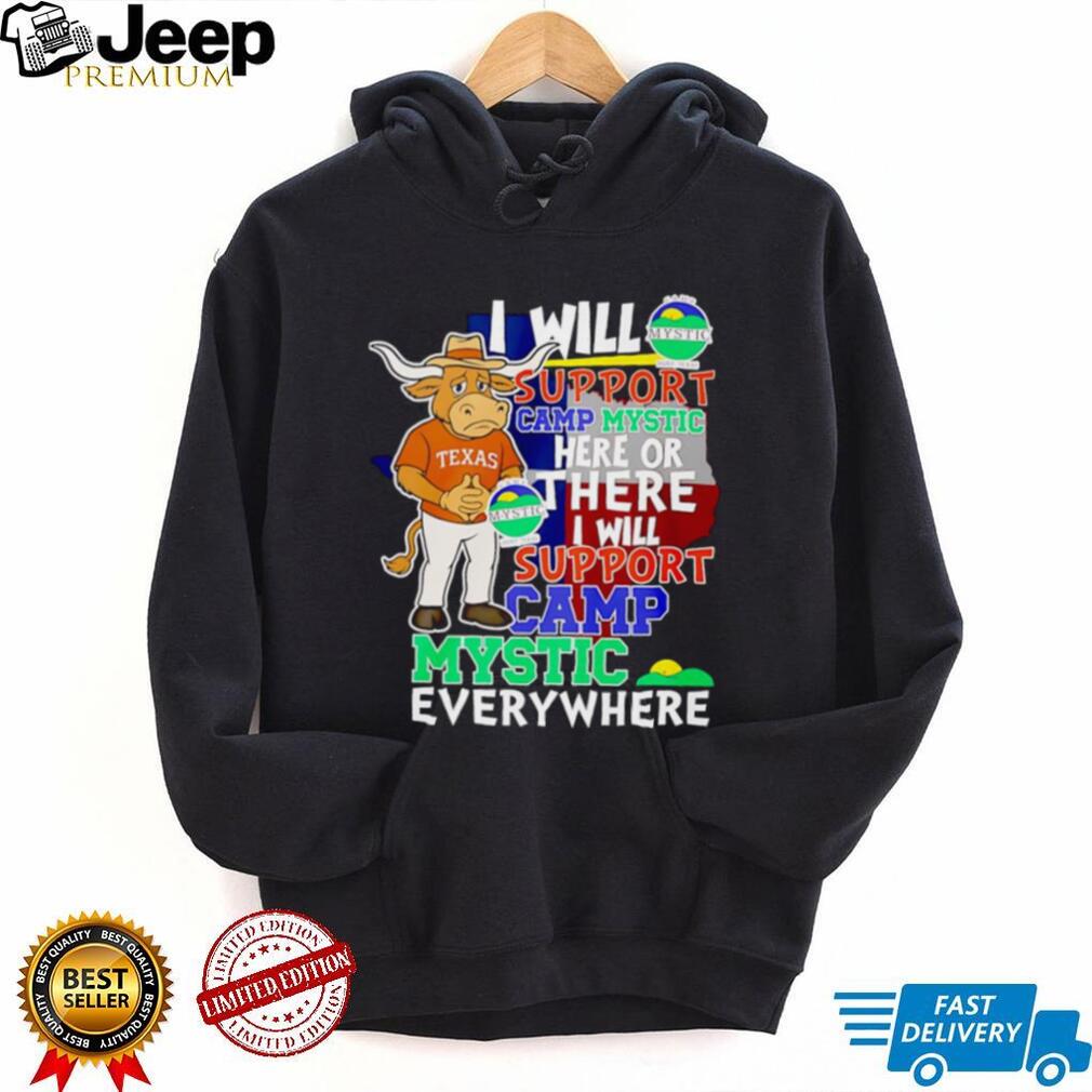 I will support Camp Mystic here or there I will support Camp Mystic everywhere Texas Longhorns Bevo mascot shirt I will support Camp Mystic here or there I will support Camp Mystic everywhere Texas Longhorns Bevo mascot shirt