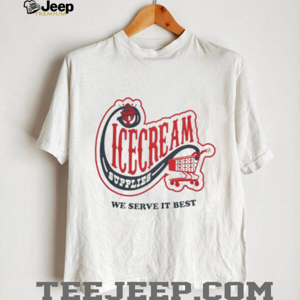 Icecream convenience store supplies we serve it best shirt