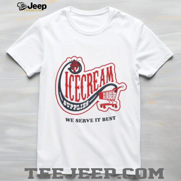 Icecream convenience store supplies we serve it best shirt