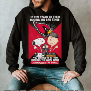 If You Stand By Them During The Bad Times You Deserve To Be There During The Good Times Cardinals Stay Loyal shirt