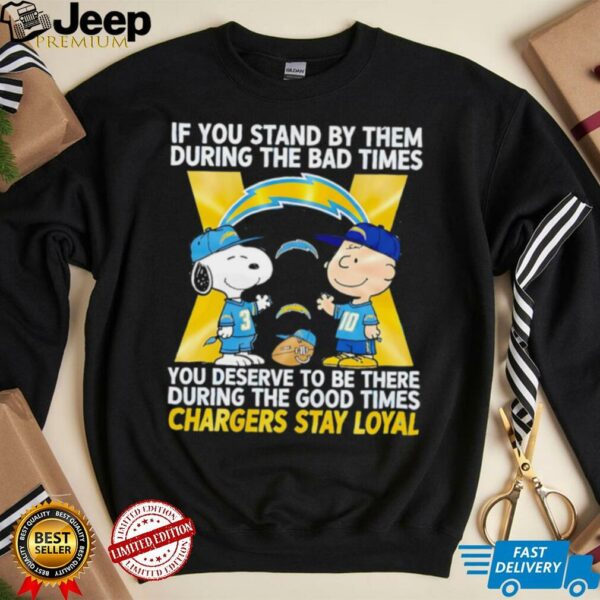 If You Stand By Them During The Bad Times You Deserve To Be There During The Good Times Chargers Stay Loyal shirt