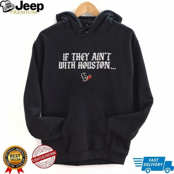 If they ain’t with Houston Texans 2025 shirt