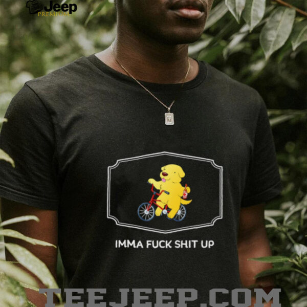Imma fuck shit up shirt