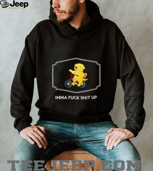 Imma fuck shit up shirt