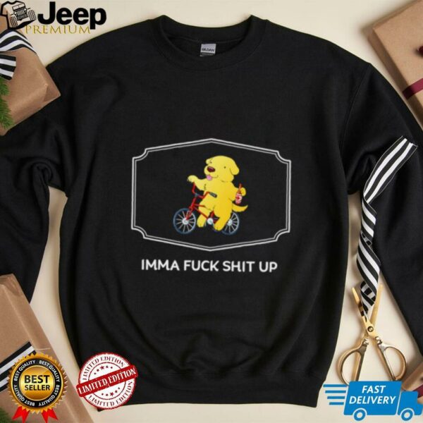 Imma fuck shit up shirt