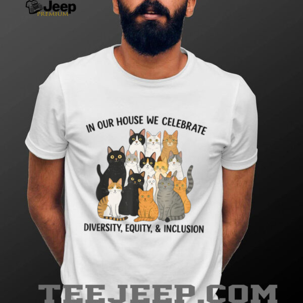 In Our House We Celebrate Diversity Equity & Inclusion Cats Shirt