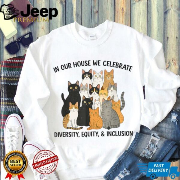 In Our House We Celebrate Diversity Equity & Inclusion Cats Shirt