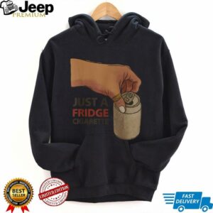 Just A Fridge Cigarette Shirt