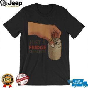 Just A Fridge Cigarette Shirt